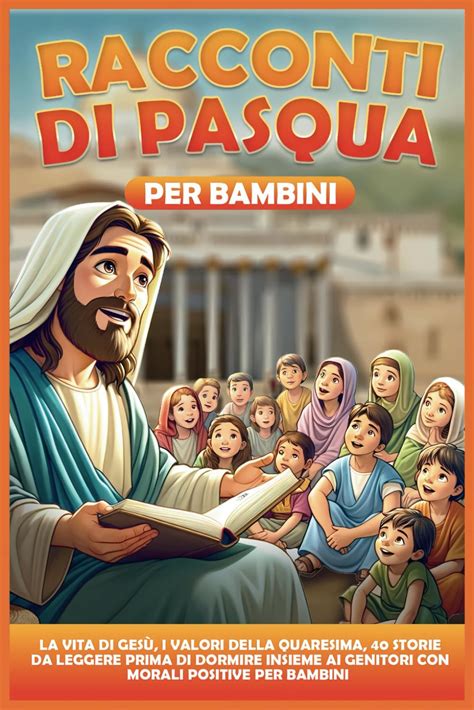 RACCONTI DI PASQUA PER BAMBINI La vita di Gesù i valori della