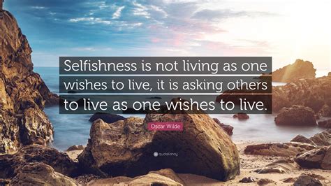 Oscar Wilde Quote Selfishness Is Not Living As One Wishes To Live It