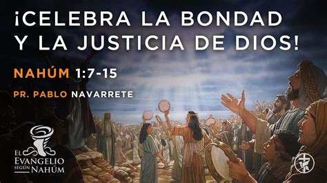 Celebra la bondad y la justicia de Dios Nahúm 1 7 15 Iglesia