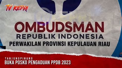 OMBUDSMAN KEPRI BUKA POSKO PENGADUAN PPDB 2023 TV KEPRI YouTube