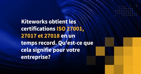 Kiteworks Obtient Les Certifications ISO 27001 27017 Et 27018 En Un