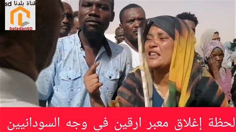 لحظة إغلاق معبر ارقين في وجه السودانيين من قبل المصريين و إصدار قرار