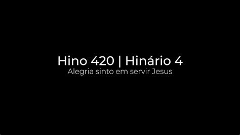 Hino 420 Alegria Sinto Em Servir Jesus Youtube