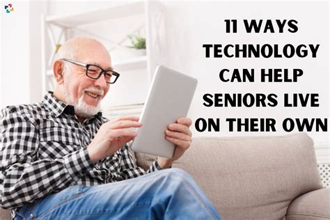 11 Ways Technology Can Help Seniors Live On Their Own The