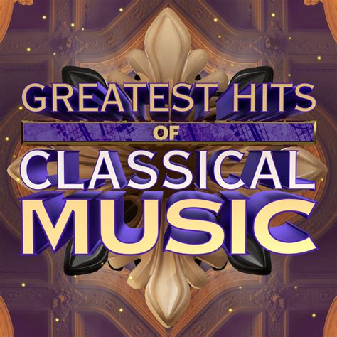 Greatest Hits Of Classical Music Compilation By Various Artists Spotify