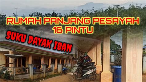 Rumah Panjang Pesayah Suku Dayak Iban Pangeransilatra Youtube