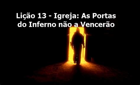 Lição 13 Igreja As Portas do Inferno não a Vencerão Subsídios