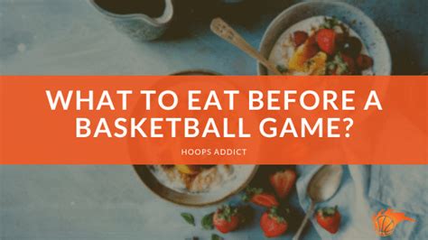 What To Eat Before A Basketball Game Hoops Addict