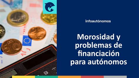 Morosidad y problemas de financiación para autónomos Infoautonomos