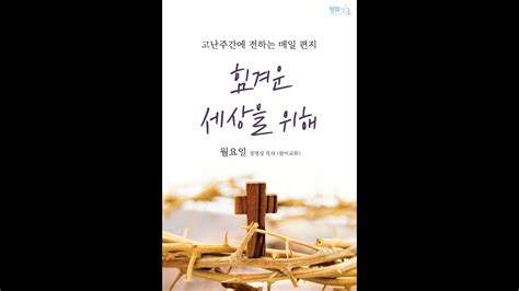 고난주간에 전하는 매일 편지 힘겨운 세상을 위해 월요일 정명성 목사 Youtube