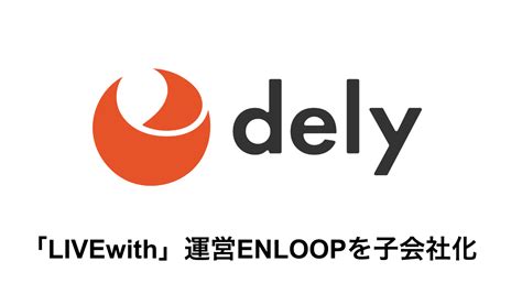 Dely株式会社、国内最大級ライバー事務所「livewith」運営enloopを子会社化｜dely株式会社のプレスリリース