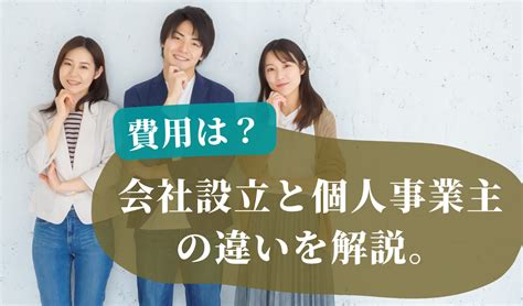 会社設立と個人事業主の違いを解説。費用は？ 千代田税理士法人