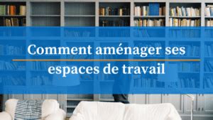 comment repenser ses espaces de travail Réinventer son travail