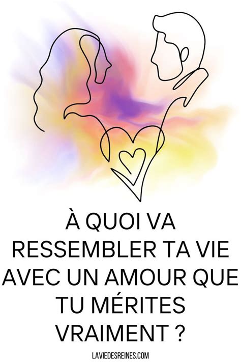 À quoi va ressembler ta vie avec un amour que tu mérites vraiment