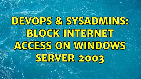 DevOps SysAdmins Block Internet Access On Windows Server 2003 2