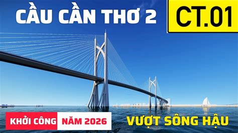 CẦu CẦn ThƠ 2 SẼ KhỞi CÔng NĂm 2026 KẾt NỐi LiỀn MẠch Cao TỐc Ct01