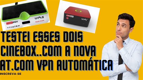 Testei Dois Cinebox a Nova At VPN Automática Um ACM E o