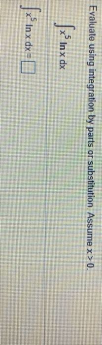 Solved Evaluate Using Integration By Parts Or Substitution