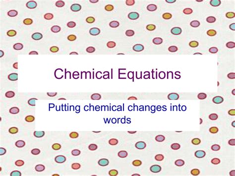 Chemical Equations Putting chemical changes into words