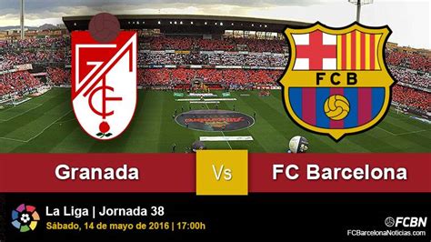 La Previa Del Partido Granada Vs Fc Barcelona Liga J38 Fc Barcelona Noticias