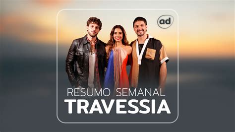 Resumo De Travessia Capítulos Da Semana 03 04 A 08 04 2023