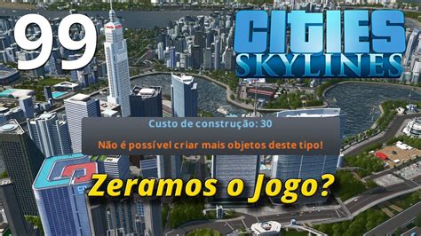 Cities Skylines Zerando O Jogo 99 Gameplay PT BR YouTube