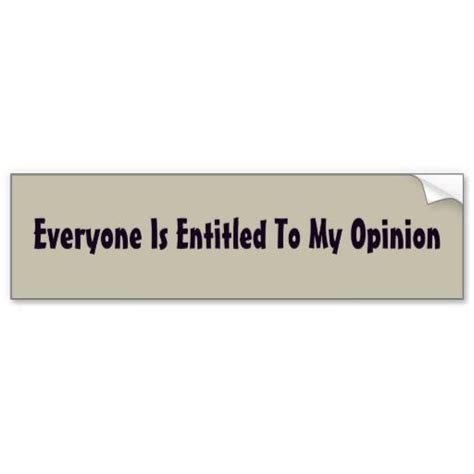 Everyone Is Entitled To My Opinion Bumper Sticker Bumper