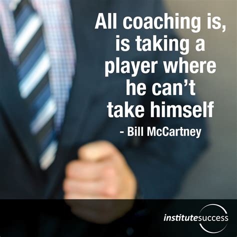 All coaching is, is taking a player where he can’t take himself – Bill ...