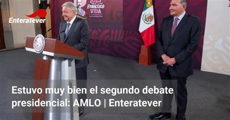 Estuvo Muy Bien El Segundo Debate Presidencial AMLO Enteratever