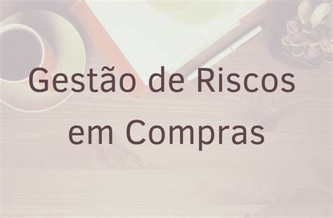 Gest O De Riscos Em Compras Blog Bcn Treinamentos