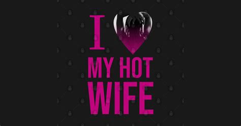 I Love My Hot Wife Wife T Shirt Teepublic