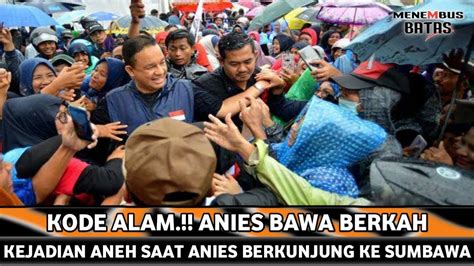 Kode Alam Anies Baswedan Bawa Berkah Ke Sumbawa Kejadian Aneh Saat