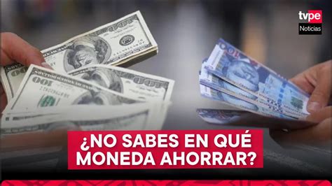 En Qu Moneda Debes Ahorrar En Soles O En D Lares Reporte