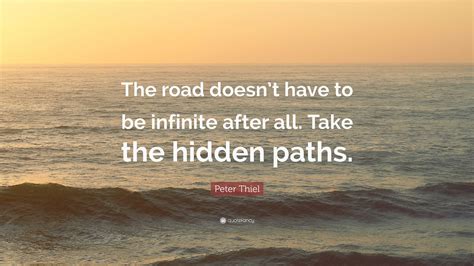 Peter Thiel Quote: “The road doesn’t have to be infinite after all ...