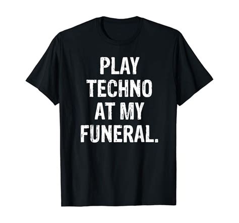 Funny Techno Play Techno At My Funeral T Shirt Clothing