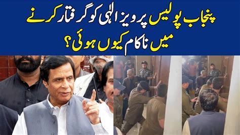 Punjab Police Pervaiz Elahi Ko Giraftar Karne Mai Nakaam Kyun Hui