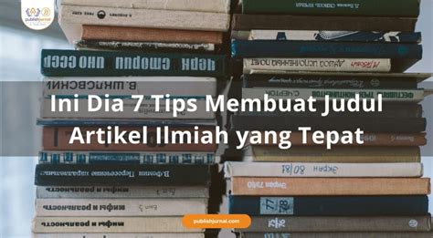 Ini Dia Tips Membuat Judul Artikel Ilmiah Yang Tepat Publish Jurnal