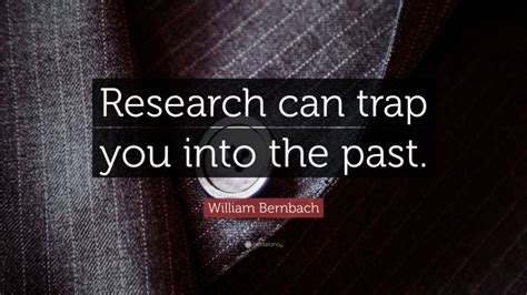 William Bernbach Quote Research Can Trap You Into The Past