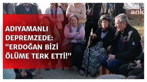 Adıyamanlı depremzede Erdoğan bizi ölüme terk etti Hepsi can