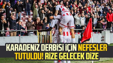 Karadeniz Derbisi I In Nefesler Tutuldu Samsunspor Aykur Rizespor