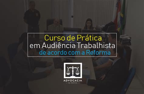 Curso Completo De Audi Ncia Trabalhista De Acordo A Reforma Ceap