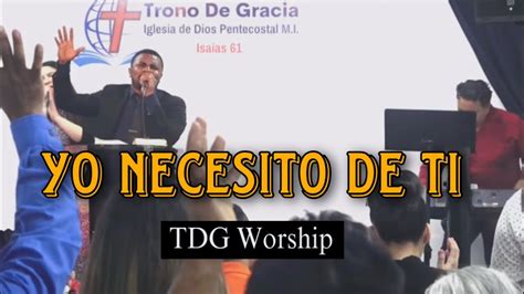 Yo Necesito De Ti En Vivo Ministerio De Alabanza Trono De Gracia