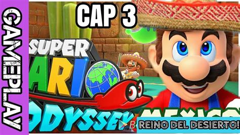 SUPER MARIO ODYSSEY GAMEPLAY CAP 3 EN ESPAÑOL REINO DEL DESIERTO