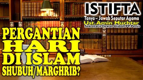 Pergantian Hari Dalam Islam Shubuh Atau Maghrib I Ustadz Amin Muchtar