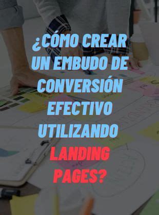 Cómo Crear un Embudo de Conversión Efectivo Utilizando Landing Pages