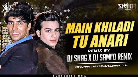 Main Khiladi Tu Anari Remix Dj Shag X Dj Samio Akshay Kumar Saif