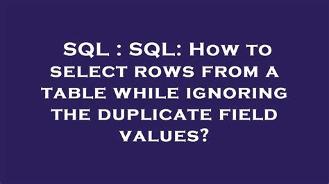 Sql Sql How To Select Rows From A Table While Ignoring The Duplicate