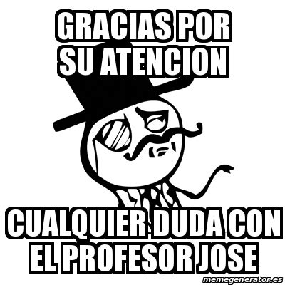 Meme Feel Like A Sir Gracias Por Su Atencion Cualquier Duda Con El