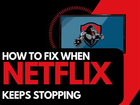 Why Does Netflix Keeps Stopping Easy Solutions The Tech Gorilla