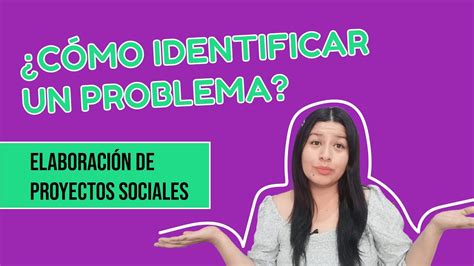 El Problema Cómo identificar un problema para elaborar un proyecto